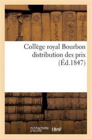 Collège Royal Bourbon: Distribution Des Prix 13 Août 1847 de Sans Auteur