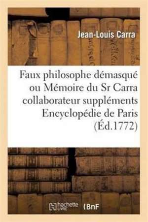 Faux Philosophe Démasqué Ou Mémoire Du Sr Carra Collaborateur Aux Suppléments Encyclopédie de Paris de Jean-Louis Carra