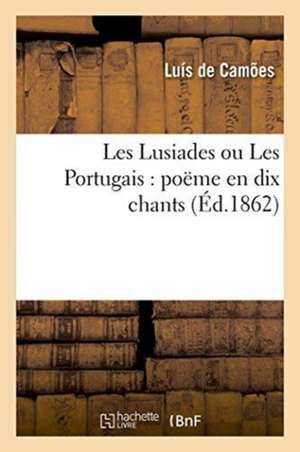 Les Lusiades Ou Les Portugais: Poëme En Dix Chants de Luis Vaz de Camoes