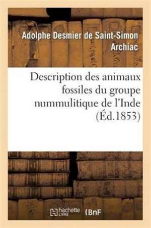 Description Des Animaux Fossiles Du Groupe Nummulitique de l'Inde de Adolphe Desmier De-Simon Archiac