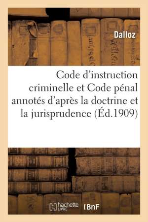 Code d'Instruction Criminelle Et Code Pénal Annotés d'Après La Doctrine Et La Jurisprudence 9e Éd de Dalloz