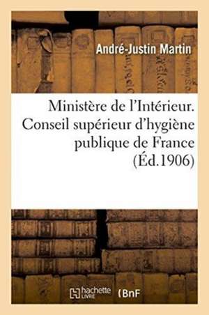 Ministère de l'Intérieur. Conseil Supérieur d'Hygiène Publique de France de Martin-A-J