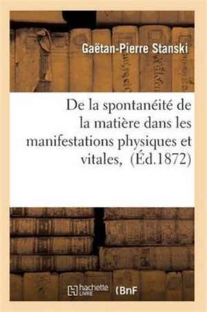 de la Spontanéité de la Matière Dans Les Manifestations Physiques Et Vitales, de Stanski-G-P