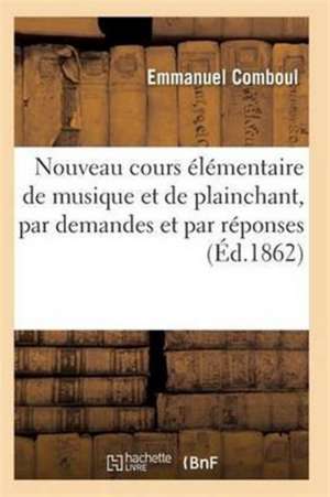 Nouveau Cours Élémentaire de Musique Et de Plainchant, Par Demandes Et Par Réponses de Comboul-E