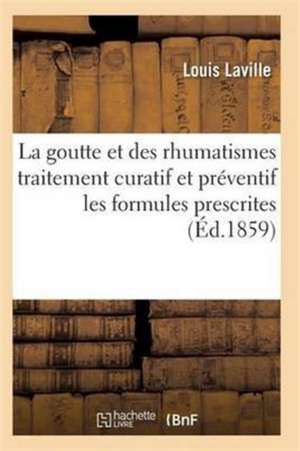 La Goutte Et Des Rhumatismes Exposé Théorique Et Pratique Avec Les Formules Prescrites 9e Éd de Laville-L