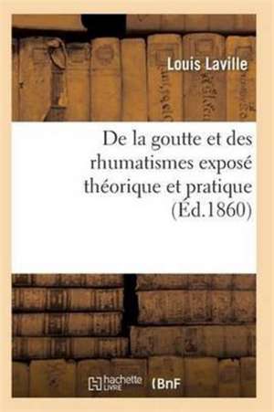 de la Goutte Et Des Rhumatismes: Exposé Théorique Et Pratique 10e Éd de Laville-L