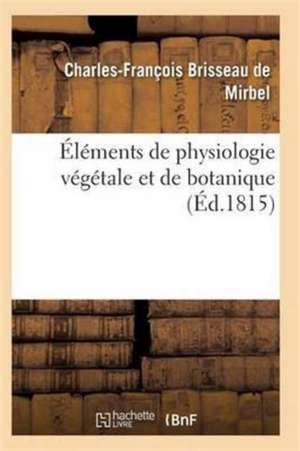 Éléments de Physiologie Végétale Et de Botanique. Planches de de Mirbel-C-F