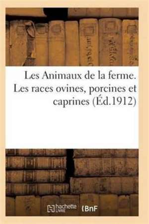 Les Animaux de la Ferme. Les Races Ovines, Porcines Et Caprines de Sans Auteur