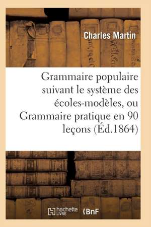 Grammaire Populaire Suivant Le Système Des Écoles-Modèles de Martin-C