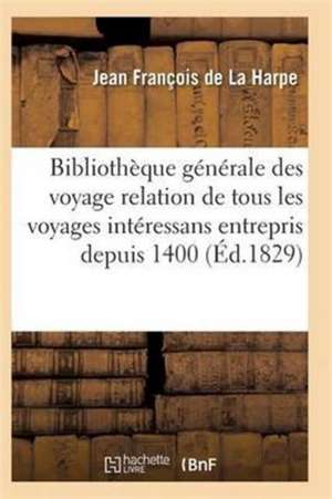 Bibliothèque Générale Des Voyages Intéressans Entrepris Depuis 1400 Jusqu'à Nos Jours T09 de de la Harpe-J