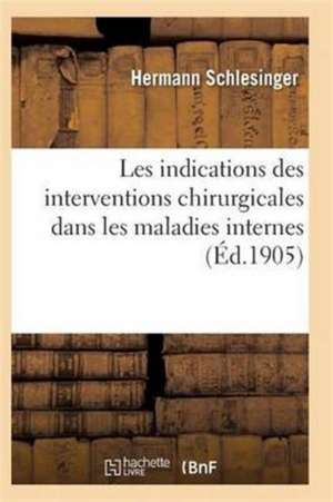 Les Indications Des Interventions Chirurgicales Dans Les Maladies Interne de Schlesinger-H