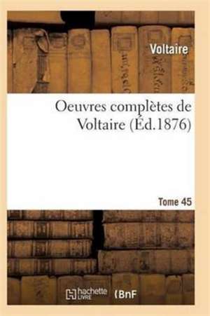 Oeuvres Complètes de Voltaire. Tome 45 de Voltaire