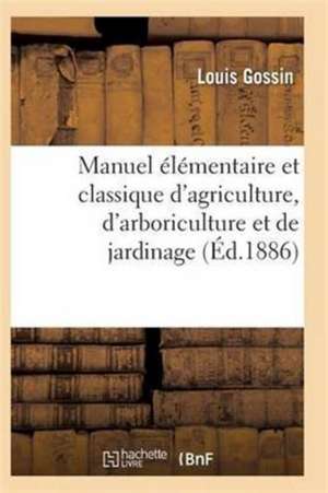 Manuel Classique d'Agriculture d'Arboriculture Et de Jardinage, Diverses Parties de la France 15e Éd de Gossin-L