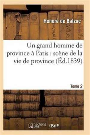 Un Grand Homme de Province À Paris: Scène de la Vie de Province. Tome 2 de de Balzac-H