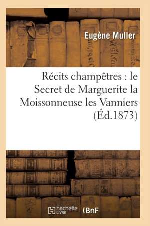 Récits Champêtres: Le Secret de Marguerite La Moissonneuse Les Vanniers de Muller-E