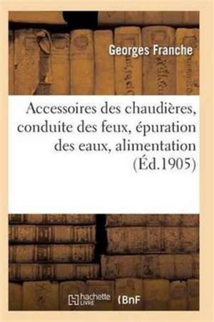 Accessoires Des Chaudières, Conduite Des Feux, Épuration Des Eaux de Franche-G