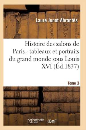 Histoire Des Salons de Paris: Tableaux Et Portraits Du Grand Monde Sous Louis XV T03 de Abrantes-L