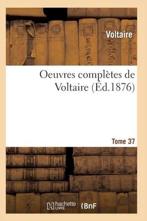 Oeuvres Complètes de Voltaire. Tome 37 de Voltaire