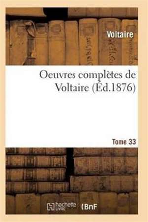 Oeuvres Complètes de Voltaire. Tome 33 de Voltaire