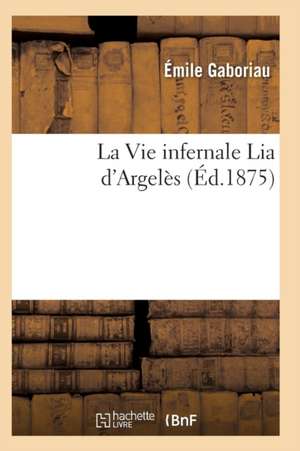 La Vie Infernale Lia d'Argelès de Gaboriau-E