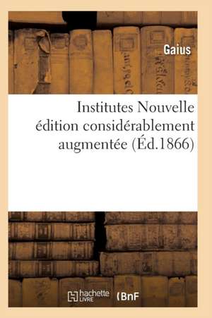 Institutes Nouvelle édition considérablement augmentée de Tbd