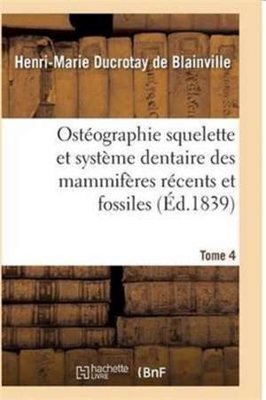 Ostéographie Comparée Du Squelette Et Du Système Dentaire Des Mammifères Tome 4 de De Blainville-H-M