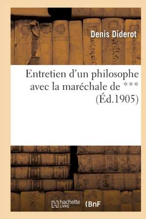 Entretien d'Un Philosophe Avec La Maréchale de *** de Denis Diderot