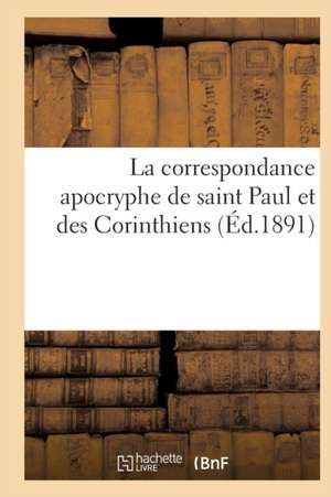 La Correspondance Apocryphe de Saint Paul Et Des Corinthiens de Sans Auteur