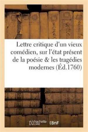 L'Ami Des Arts, Ou Lettre Critique d'Un Vieux Comédien: Sur l'État Présent de la Poésie, & Sur Les Tragédies Modernes de Sans Auteur