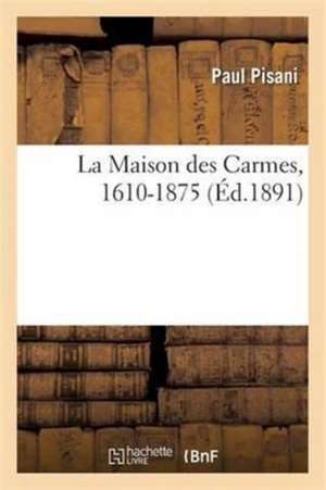 La Maison Des Carmes, 1610-1875 de Paul Pisani