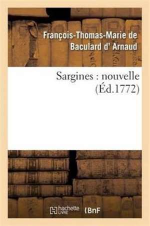 Sargines: Nouvelle de François-Thomas-Marie de Bacu D' Arnaud