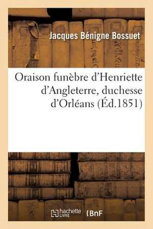 Oraison Funebre D Henriette D Angleterre, Duchesse D Orleans (Ed.1851)