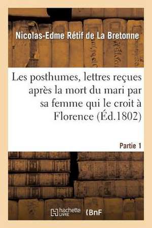 Les Posthumes, Lettres Recues Apres La Mort Du Mari Par Sa Femme Qui Le Croit a Florence. Partie 1