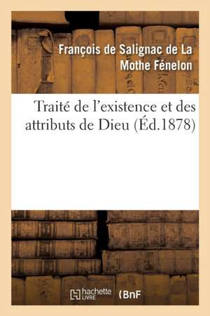 Traite de L'Existence Et Des Attributs de Dieu