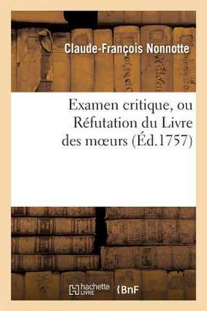 Examen Critique, Ou Refutation Du Livre Des Moeurs L'Essai Sur les Moeurs, de Voltaire