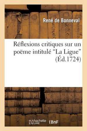 Reflexions Critiques Sur Un Poeme Intitule 'la Ligue' Imprime a Geneve