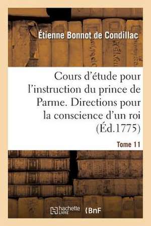 Cours D'Etude Pour L'Instruction Du Prince de Parme. Directions Pour La Conscience D'Un Roi. T. 11