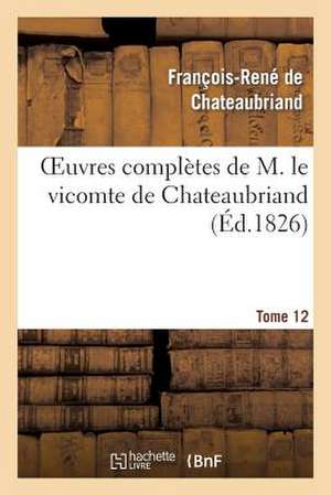 Oeuvres Completes de M. Le Vicomte de Chateaubriand, Tome 12