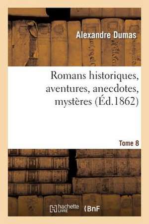 Romans Historiques, Aventures, Anecdotes, Mysteres.Tome 8