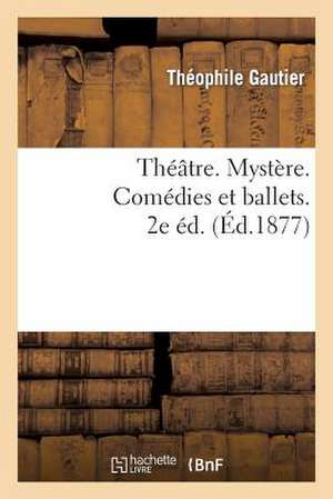 Theatre. Mystere. Comedies Et Ballets. 2e Ed.