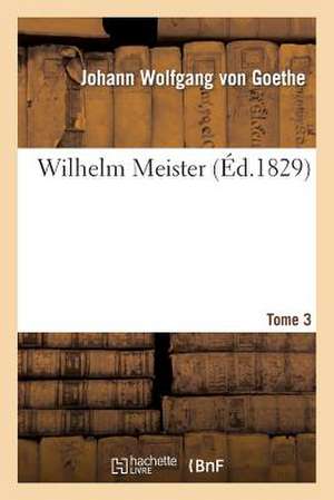 Wilhelm Meister. Tome 3 de Johann Wolfgang von Goethe