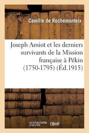 Joseph Amiot Et Les Derniers Survivants de La Mission Francaise a Pekin (1750-1795)