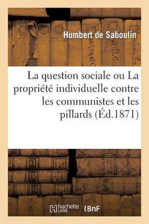 La Question Sociale Ou La Propriete Individuelle Contre Les Communistes Et Les Pillards