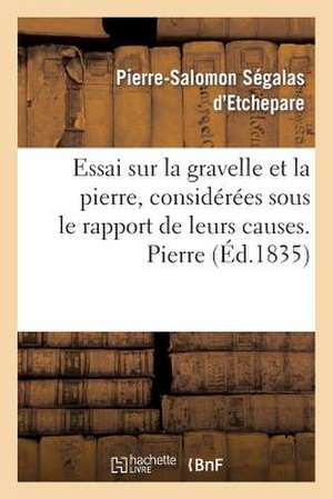 Essai Sur La Gravelle Et La Pierre, Considerees Sous Le Rapport de Leurs Causes. Pierre