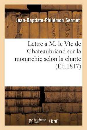 Lettre A M. Le Vte de Chateaubriand Sur La Monarchie Selon La Charte