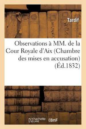 Observations a MM. de La Cour Royale D'Aix (Chambre Des Mises En Accusation)