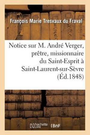 Notice Sur M. Andre Verger, Pretre, Missionnaire Du Saint-Esprit a Saint-Laurent-Sur-Sevre