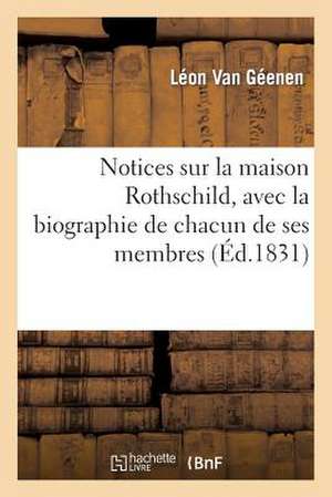 Notices Sur La Maison Rothschild, Avec La Biographie de Chacun de Ses Membres