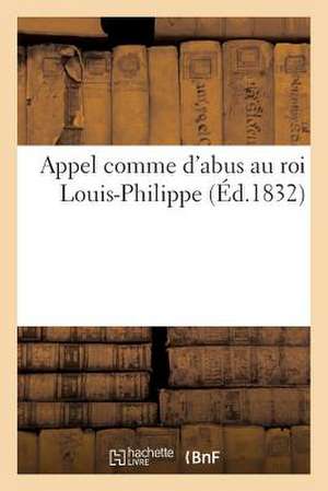 Appel Comme D'Abus Au Roi Louis-Philippe