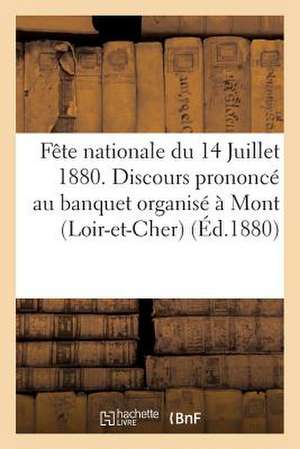 Fete Nationale Du 14 Juillet 1880. Discours Prononce Au Banquet Organise a Mont (Loir-Et-Cher)